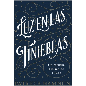 Luz en las tinieblas: Un estudio bíblico de 1 Juan