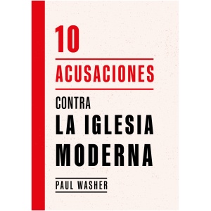 10 Acusaciones Contra La Iglesia Moderna