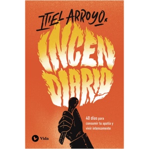Incendiario: 40 días para consumir tu apatía y vivir intensamente