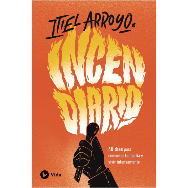 Incendiario: 40 días para consumir tu apatía y vivir intensamente