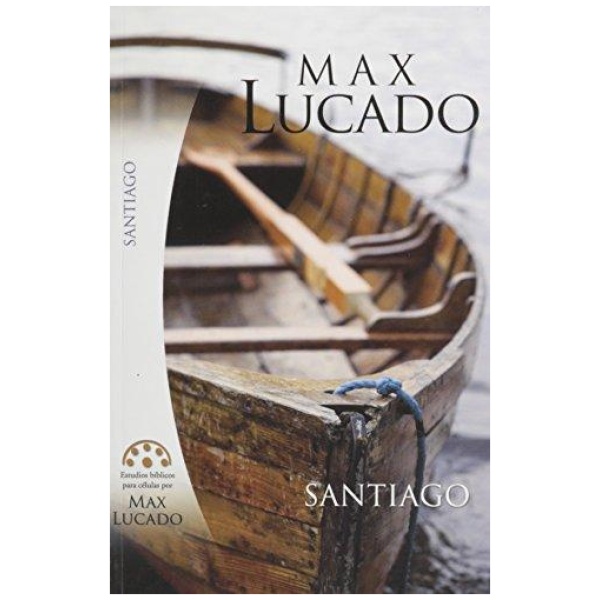 Santiago: Estudios Bíblicos Para Célula De Max Lucado