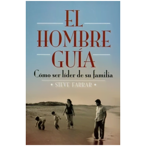 El Hombre Guía: Cómo Ser Líder De Su Familia