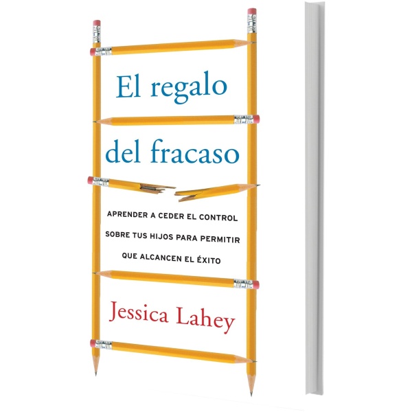 Regalo del Fracaso: Aprender a Ceder El Control Sobre Tus Hijos Para Permitir Que Alcancen El Éxito
