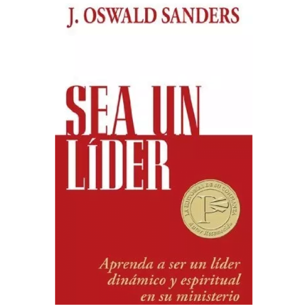 Sea Un Líder: Aprenda A Ser Un Líder Dinámico Y Espiritual