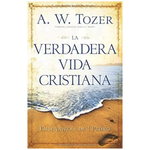 La Verdadera Vida Cristiana: Enseñanzas De 1 Pedro