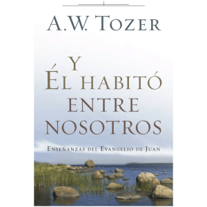 Y Él Habitó Entre Nosotros: Enseñanzas Del Evangelio De Juan