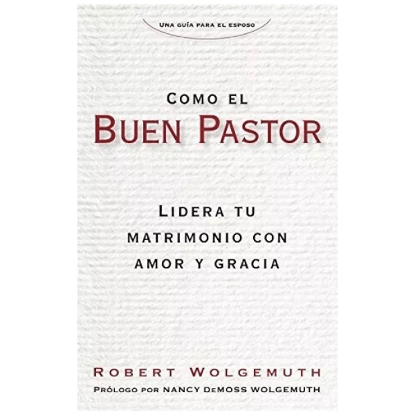 Como El Buen Pastor: Lidera Tu Matrimonio Con Amor Y Gracia