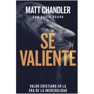 Sé valiente: Valor cristiano en la era de la incredulidad