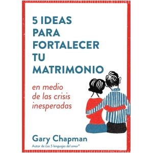 5 Ideas Para Fortaecer Tu Matrimonio: En Medio de Las Crisis Inesperadas