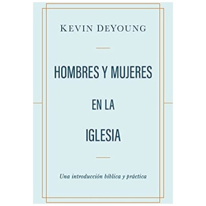 Hombres Y Mujeres En La Iglesia: Una Introducción Bíblica Y Práctica