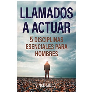 Llamados a Actuar: 5 Disciplinas Esenciales Para Hombres