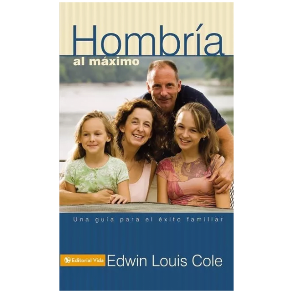 Hombría Al Máximo: Una Guía Para El Éxito Familiar