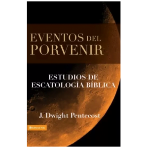 Eventos Del Porvenir: Estudio De La Escatología Bíblica
