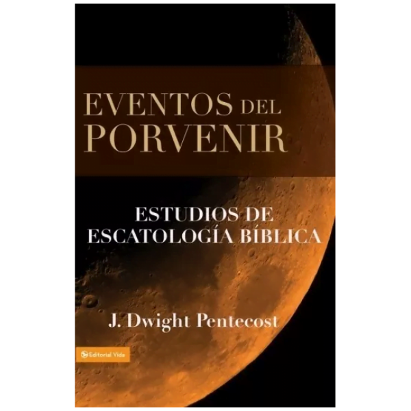 Eventos Del Porvenir: Estudio De La Escatología Bíblica