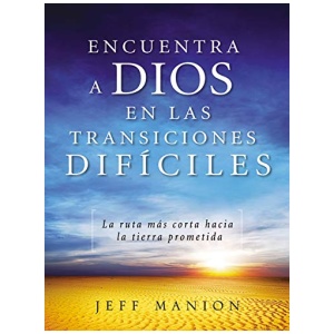 Encuentra a Dios En Las Transiciones Dificiles: La Ruta Mas Corta Hacia La Tierra Prometida