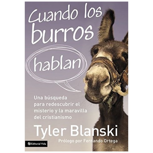 Cuando Los Burros Hablan: Una Búsqueda Para Redescubrir El Misterio Y La Maravilla Del Cristianismo