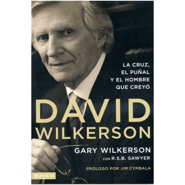 David Wilkerson: La Cruz, El Puñal Y El Hombre Que Creyó