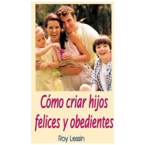 Cómo Criar Hijos Felices Y Obedientes