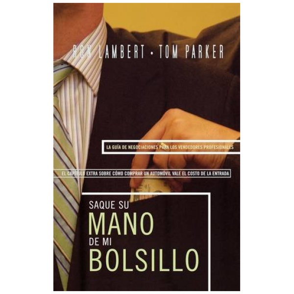 Saque su Mano de Mi Bolsillo: La Guía Sobre Negociación Para El Profesional En Ventas