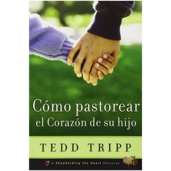 Cómo Pastorear el Corazón de Su Hijo