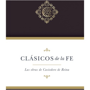 Clásicos De La Fe: Obras Selectas De Casiodoro De Reina