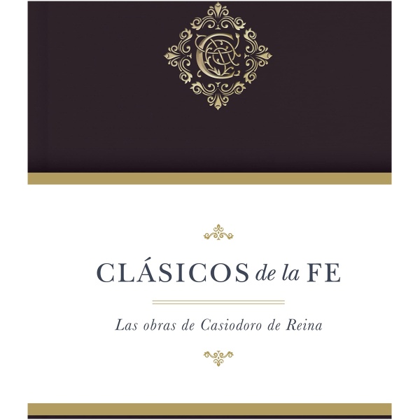 Clásicos De La Fe: Obras Selectas De Casiodoro De Reina