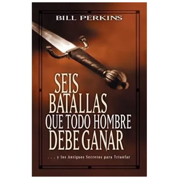 Seis Batallas Que Todo Hombre Debe Ganar