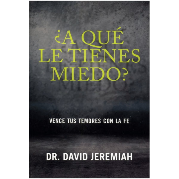 A Qué Le Tienes Miedo?: Vence Tus Temores Con La Fe