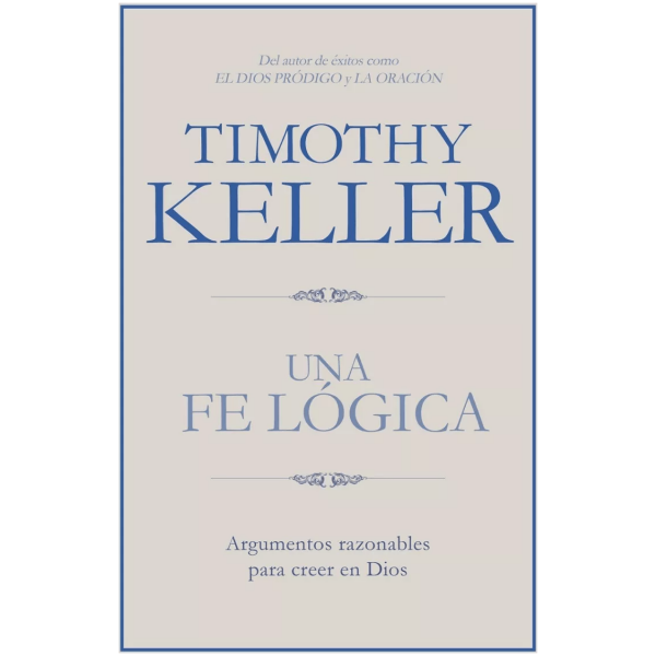 Una Fe Lógica: Argumentos Razonables Para Creer En Dios