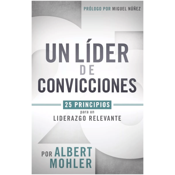 Un Líder De Convicciones: 25 Principios Para Un Liderazgo