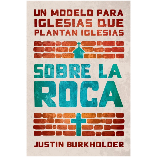 Sobre La Roca: Un Modelo Para Iglesias Que Plantan Iglesias