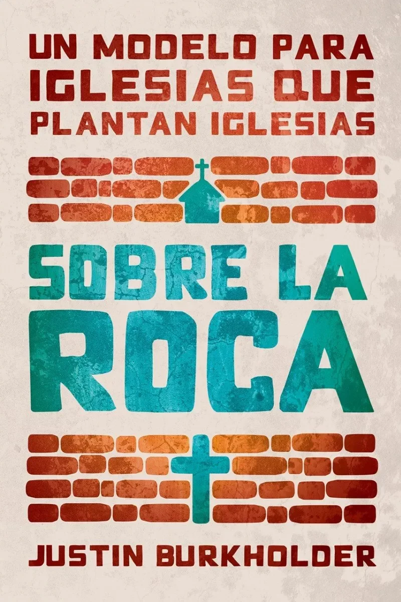 Sobre La Roca: Un Modelo Para Iglesias Que Plantan Iglesias