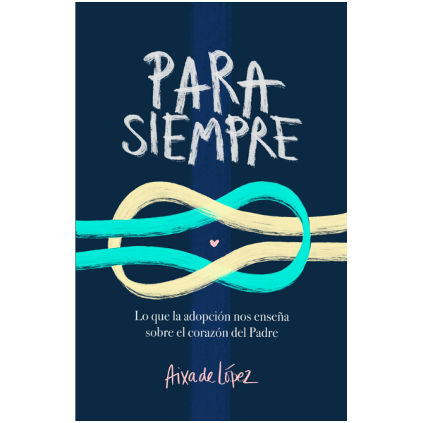 Para Siempre: Lo Que La Adopción Nos Enseña Sobre El Corazón del Padre