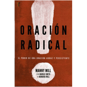 Oración Radical: El Poder De Una Oración Audaz Y Persistente