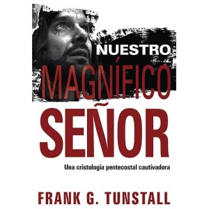 Nuestro Magnífico Señor: Una Cristología Pentecostal Cautivadora