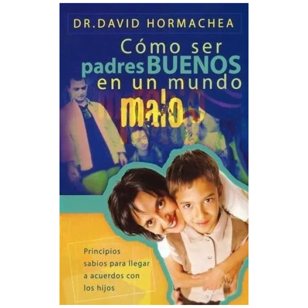 Como Ser Padres Buenos En Un Mundo Malo
