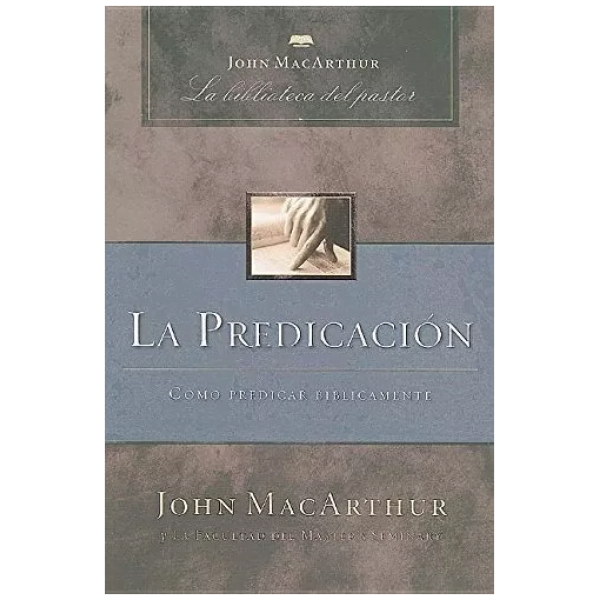 La Predicación: Cómo Predicar Bíblicamente (john Macarthur..