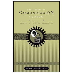 Habilidades de Comunicación y Escucha: Empatía, Alto Nivel Y Resultados
