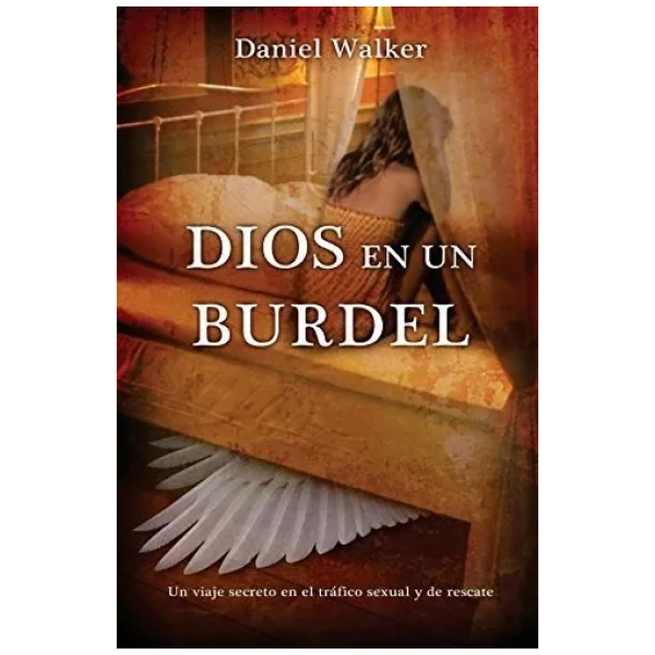 Dios En Un Burdel: Un Viaje Secreto En El Tráfico Sexual...