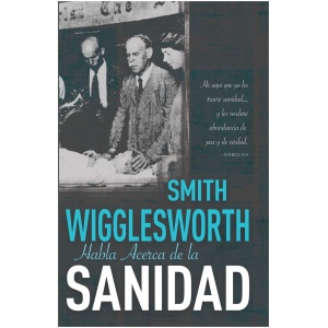 Smith Wigglesworth Habla Acerca de la Sanidad