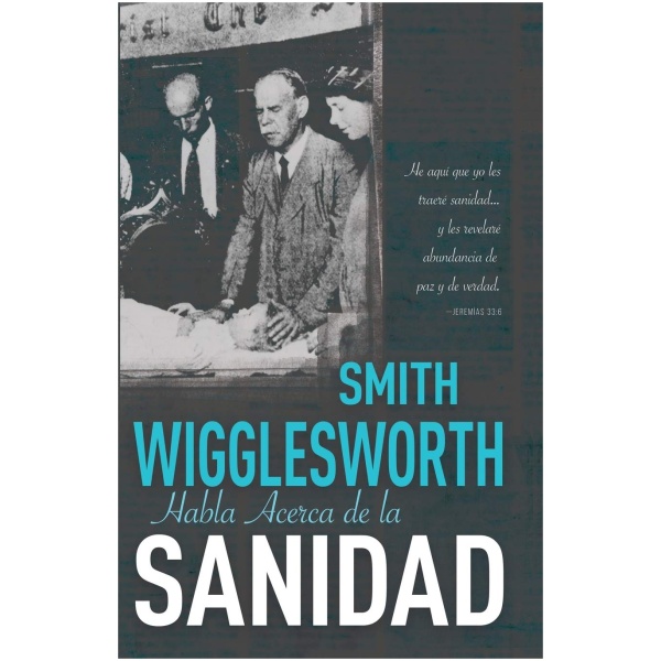 Smith Wigglesworth Habla Acerca de la Sanidad