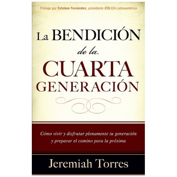 La Bendición de la Cuarta Generación: Cómo Vivir y Disfrutar Plenamente Tu Generación y Preparar el Camino Para la Próxima