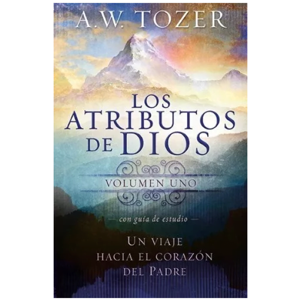 Los Atributos De Dios (vol 1): Un Viaje Al Corazón Del Padre