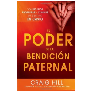 El Poder De La Bendición Paternal: Vea A Sus Hijos Prosperar