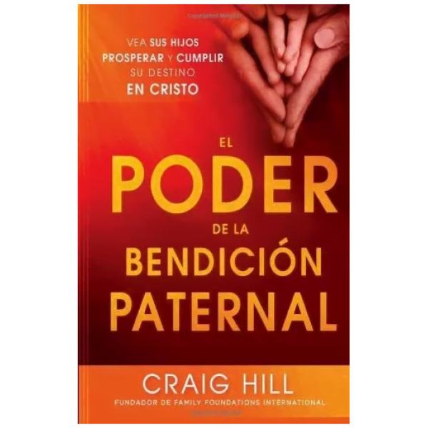 El Poder De La Bendición Paternal: Vea A Sus Hijos Prosperar