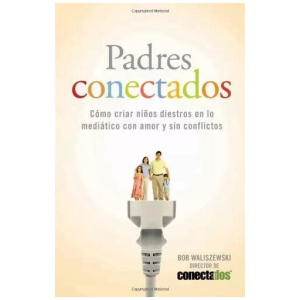 Padres Conectados: Cómo Desarrollar Hijos Mediáticos..