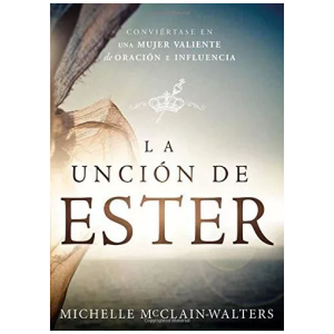 La Unción De Ester: Conviértase En Una Mujer Valiente
