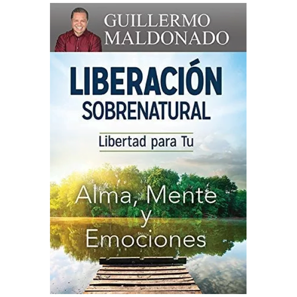 Liberación Sobrenatural: Libertad Para Tu Alma, Mente Y ...