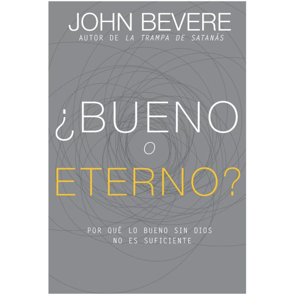 Bueno O Eterno?: Por Qué Lo Bueno Sin Dios No Es Suficiente