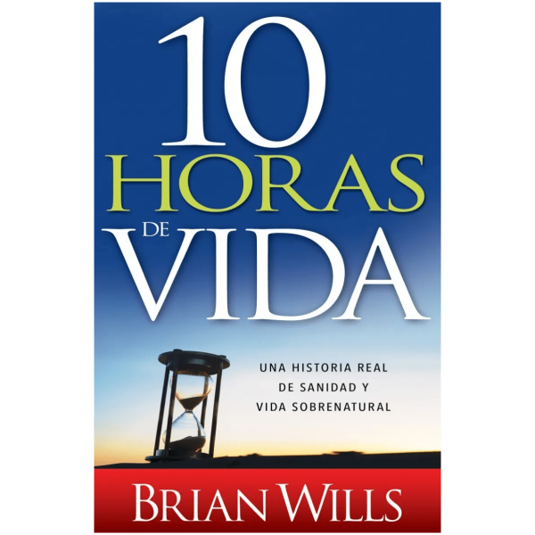 10 Horas De Sanidad: Una Historia Real De Sanidad Y Vida...